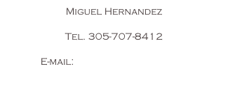 Miguel Hernandez

Tel. 305-707-8412

E-mail: jurubida@yahoo.com

